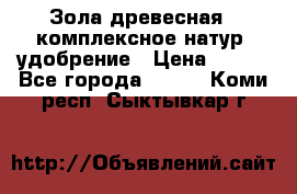 Зола древесная - комплексное натур. удобрение › Цена ­ 600 - Все города  »    . Коми респ.,Сыктывкар г.